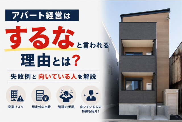 アパート経営はするなと言われる理由とは？失敗例と向いている人を解説