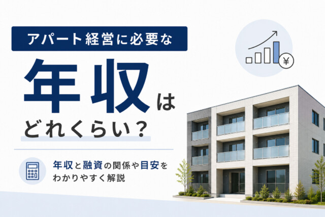 アパート経営に必要な年収はいくら？年収別の融資目安と年収1,000万円達成の考え方を解説