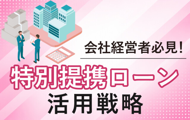 会社経営者必見！「特別提携ローン」活用戦略